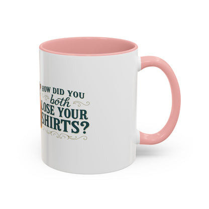 How Did You Both Loose Your Shirts Coffee Mug